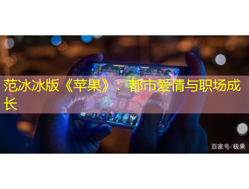 范冰冰版《蘋果》：都市愛情與職場成長