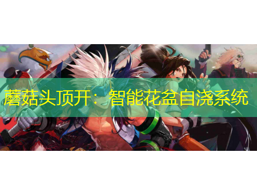 蘑菇頭頂開(kāi)：智能花盆自澆系統(tǒng)