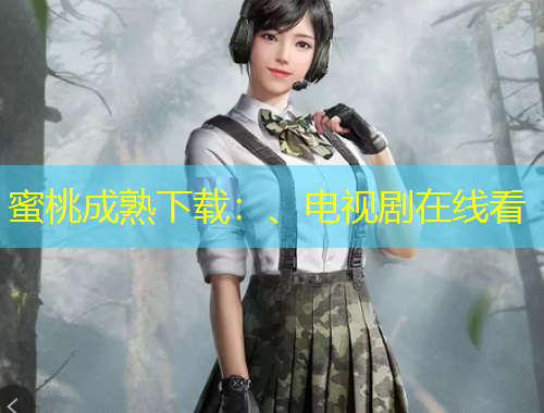 蜜桃成熟下載：、電視劇在線看