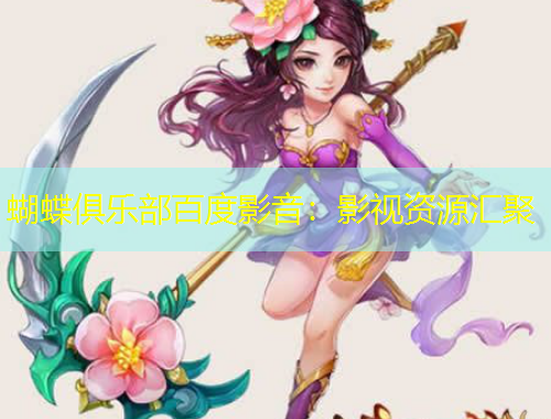 蝴蝶俱樂部百度影音：影視資源匯聚