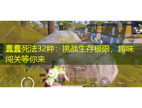 蠢蠢死法32種：挑戰(zhàn)生存極限，趣味闖關(guān)等你來