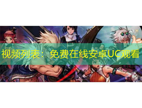 視頻列表：免費(fèi)在線安卓UC觀看