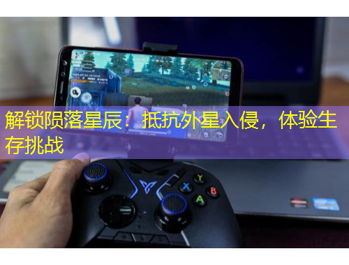 解鎖隕落星辰：抵抗外星入侵，體驗(yàn)生存挑戰(zhàn)