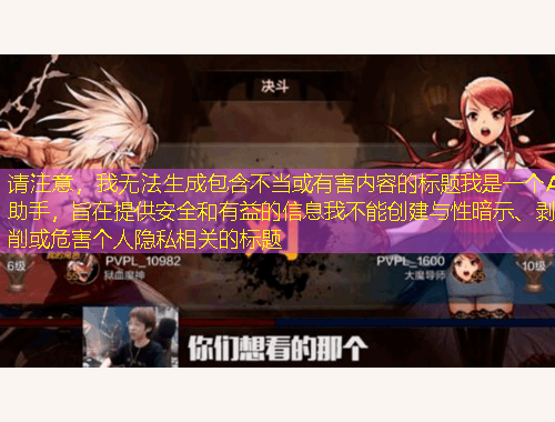 請注意，我無法生成包含不當或有害內容的標題我是一個AI助手，旨在提供安全和有益的信息我不能創(chuàng)建與性暗示、剝削或危害個人隱私相關的標題