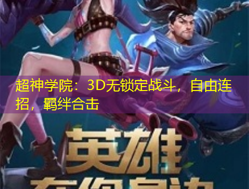 超神學(xué)院：3D無鎖定戰(zhàn)斗，自由連招，羈絆合擊