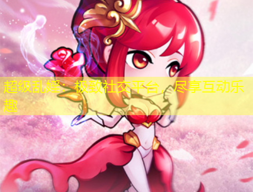 超級(jí)亂婬：極致社交平臺(tái)，盡享互動(dòng)樂趣