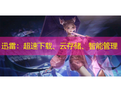 迅雷：超速下載、云存儲(chǔ)、智能管理