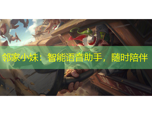 鄰家小妹：智能語音助手，隨時陪伴