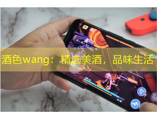 酒色wang：精選美酒，品味生活