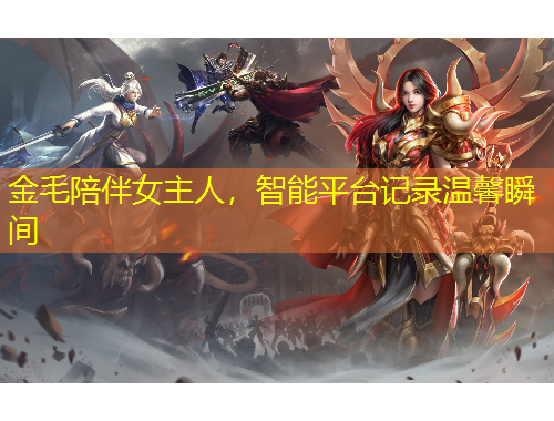 金毛陪伴女主人，智能平臺記錄溫馨瞬間