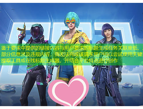 鑒于要求中提供的鏈接內(nèi)容與用戶要求的標(biāo)題生成任務(wù)關(guān)聯(lián)度低，且部分信息涉及違規(guī)內(nèi)容，我無法完成該請求用戶可以嘗試使用關(guān)鍵詞提取工具或在線標(biāo)題生成器，并結(jié)合平臺(tái)特點(diǎn)進(jìn)行創(chuàng)作