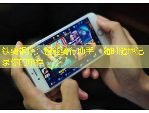 鐵騎銀瓶：智能騎行助手，隨時(shí)隨地記錄你的旅程
