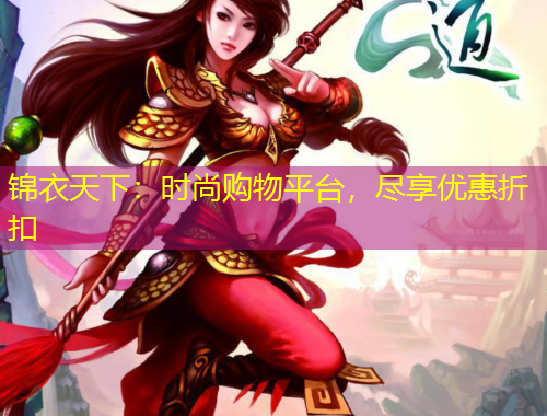 錦衣天下：時尚購物平臺，盡享優(yōu)惠折扣