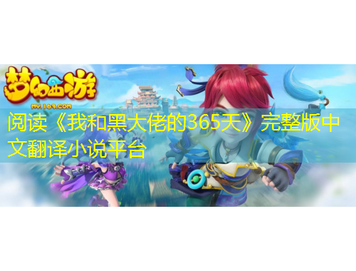 閱讀《我和黑大佬的365天》完整版中文翻譯小說平臺(tái)