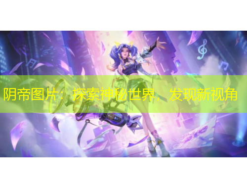 陰帝圖片：探索神秘世界，發(fā)現新視角