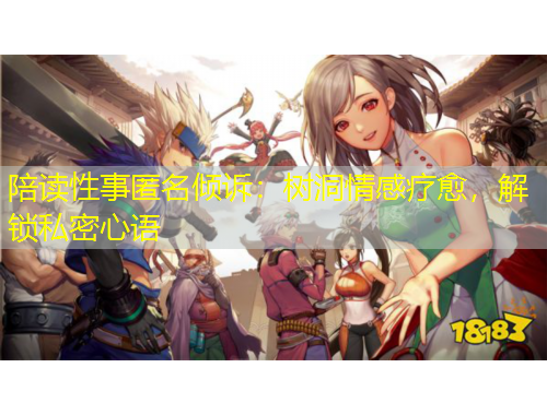 陪讀性事匿名傾訴：樹洞情感療愈，解鎖私密心語