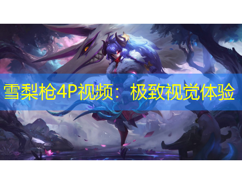 雪梨槍4P視頻：極致視覺體驗