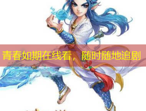 青春如期在線看，隨時隨地追劇