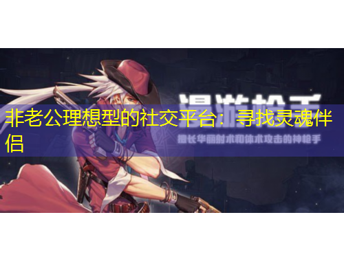 非老公理想型的社交平臺(tái)：尋找靈魂伴侶