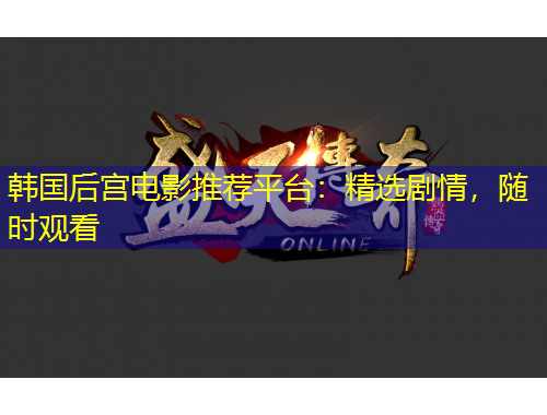 韓國后宮電影推薦平臺：精選劇情，隨時觀看