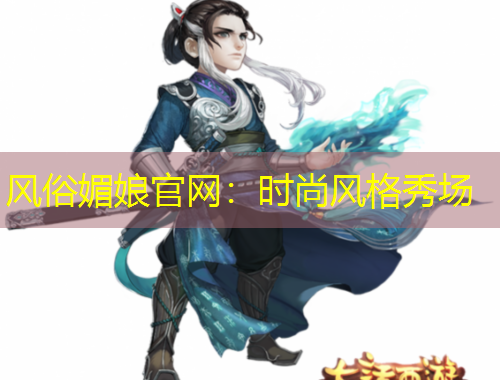 風(fēng)俗媚娘官網(wǎng)：時(shí)尚風(fēng)格秀場(chǎng)