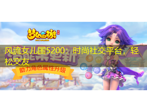 風(fēng)流女兒國5200：時(shí)尚社交平臺(tái)，輕松交友