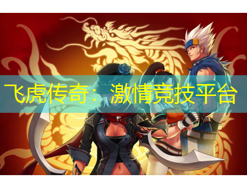 飛虎傳奇：激情競(jìng)技平臺(tái)