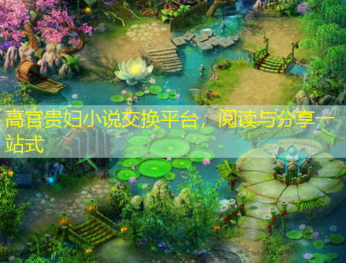 高官貴婦小說交換平臺，閱讀與分享一站式