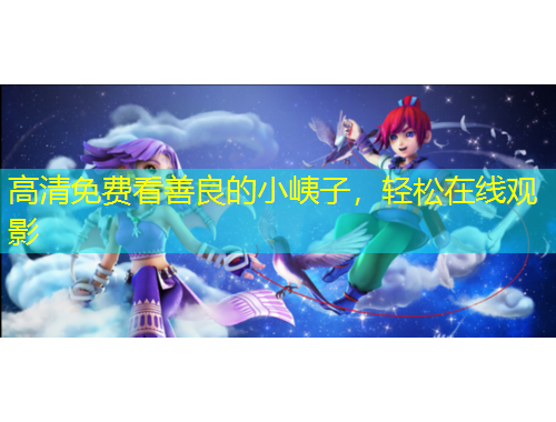 高清免費看善良的小峓子，輕松在線觀影