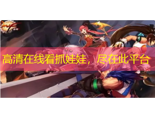 高清在線看抓娃娃，盡在此平臺(tái)