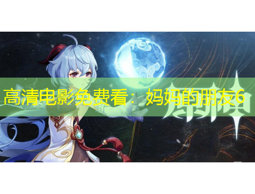高清電影免費(fèi)看：媽媽的朋友6