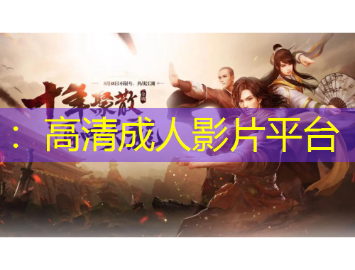 ：高清成人影片平臺(tái)